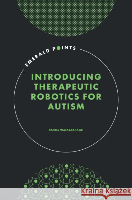 Introducing Therapeutic Robotics for Autism Sara (National University of Sciences and Technology (NUST), Pakistan) Ali 9781802627787 Emerald Publishing Limited