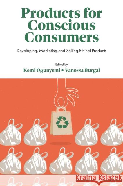 Products for Conscious Consumers: Developing, Marketing and Selling Ethical Products Kemi Ogunyemi Vanessa Burgal 9781802628388