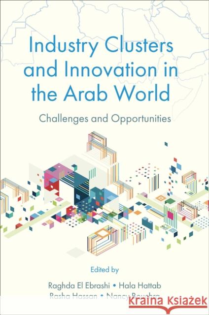 Industry Clusters and Innovation in the Arab World: Challenges and Opportunities Raghda E Hala Hattab Rasha Hassan 9781802628722