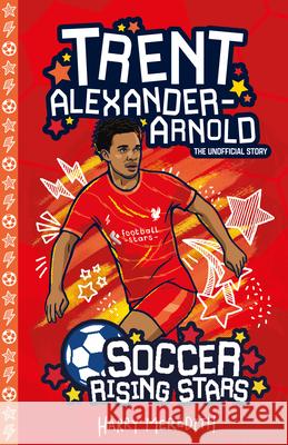 Soccer Rising Stars: Trent Alexander-Arnold Meredith, Harry 9781802630503 Sweet Cherry Publishing