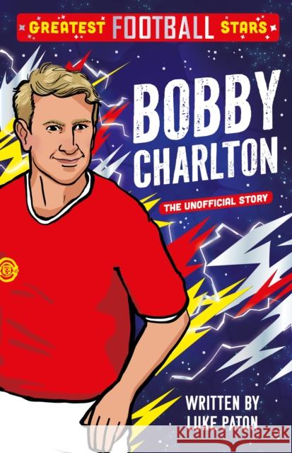 Greatest Football Stars: Bobby Charlton Luke Paton 9781802635416