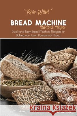 Bread Machine Delicious Recipes: Quick and Easy Bread Machine Recipes for Baking your Own Homemade Bread Rose Willet 9781802678826 Rose Willet