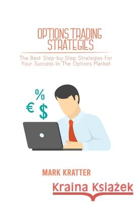 Options Trading Strategies: The Best Step-by-Step Strategies For Your Success In The Options Market Mark Kratter 9781802679120 Mark Kratter