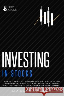 Investing in Stocks: Maximize Your Profit and Make Money with This Ultimate Guide for Beginners and Advanced Traders. Learn Stock Trading S Mark Kratter 9781802679403 Mark Kratter