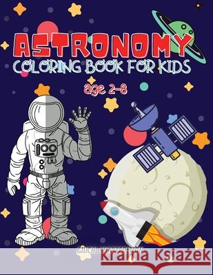 Astronomy coloring book: Astronomy and Space coloring book for kids, Toddlers, Girls and Boys, Activity Workbook for kinds, Easy to coloring Ag Giuchi Smartedition 9781802687552 Amplitudo Ltd