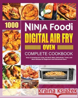 Ninja Foodi Digital Air Fry Oven Cookbook: Easy & Amazing Air Crisp, Air Broil, Bake, Dehydrate and Toast Recipes Georgia Lipsey 9781802687989