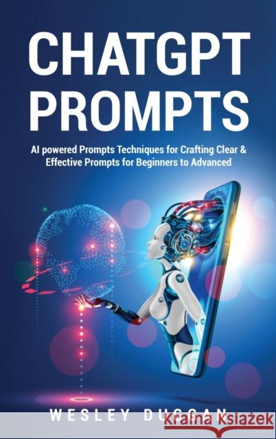 ChatGPT Prompts: AI powered Prompts Techniques for Crafting Clear & Effective Prompts for Beginners to Advanced Wesley Duggan   9781802689037 Amplitudo Ltd