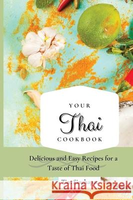 Your Thai Cookbook: Delicious and Easy Recipes for a Taste of Thai Food Tim Singhapat 9781802691658 Tim Singhapat