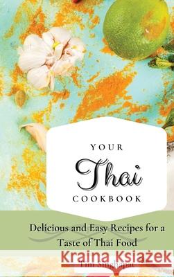 Your Thai Cookbook: Delicious and Easy Recipes for a Taste of Thai Food Tim Singhapat 9781802691672 Tim Singhapat