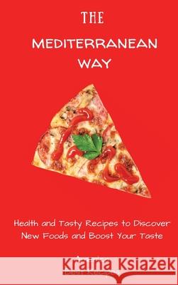 The Mediterranean Way: Health and Tasty Recipes to Discover New Foods and Boost Your Taste America Best Recipes 9781802694284 America Best Recipes