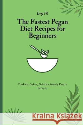 The Fastest Pegan Diet Recipes for Beginners: Cookies, Cakes, Drinks -Sweety Pegan Recipes Emy Fit 9781802694635 Emy Fit