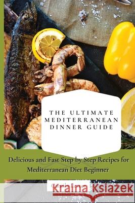 The Ultimate Mediterranean Dinner Guide: Delicious and Fast Step by Step Recipes for Mediterranean Diet Beginner Camila Lester 9781802697353