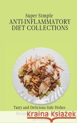 Super Simple Anti Inflammatory Diet Collections: Tasty and Delicious Side Dishes Recipes to Boost your Health Zac Gibson 9781802698329