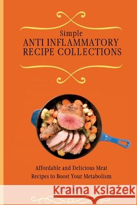 Simple Anti Inflammatory Recipe Collections: Affordable and Delicious Meat Recipes to Boost Your Metabolism Zac Gibson 9781802698350