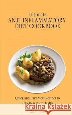 Ultimate Anti Inflammatory Diet Cookbook: Quick and Easy Meat Recipes to Effortless your Health Zac Gibson 9781802698381