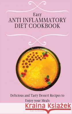Easy Anti Inflammatory Diet Cookbook: Delicious and Tasty Dessert Recipes to Enjoy your Meals Zac Gibson 9781802698480