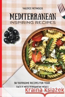 Mediterranean Inspiring Recipes: 50 Toothsome Recipes for Your Daily Mediterranean Meals Valerie Reynolds 9781802698978