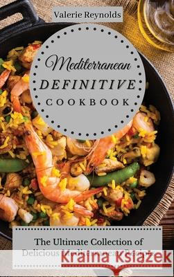 Mediterranean Definitive Cookbook: The Ultimate Collection of Delicious Mediterranean Recipes Valerie Reynolds 9781802699043