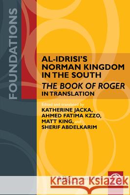Al-Idrisi’s Norman Kingdom in the South: The Book of Roger in Translation Jacka 9781802700190 Arc Humanities Press