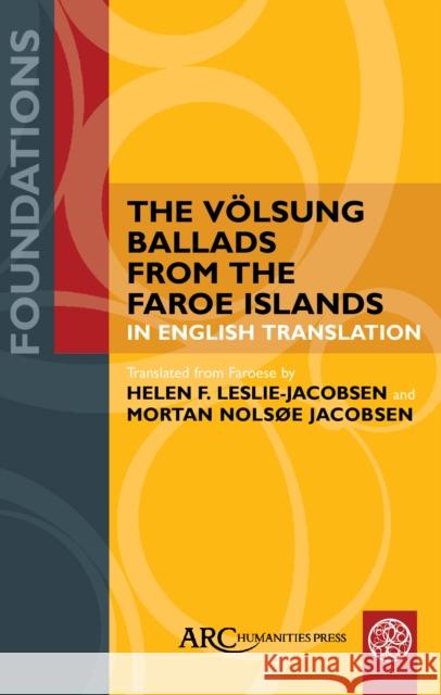 The Volsung Ballads from the Faroe Islands in English Translation Helen Leslie-Jacobsen 9781802700428 Arc Humanities Press