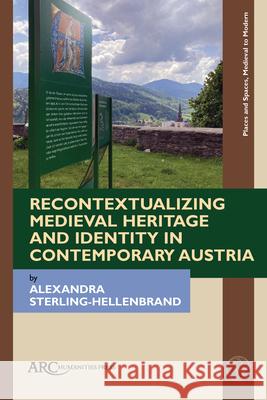 Recontextualizing Medieval Heritage and Identity in Contemporary Austria Sterling-Hellenbrand 9781802700435