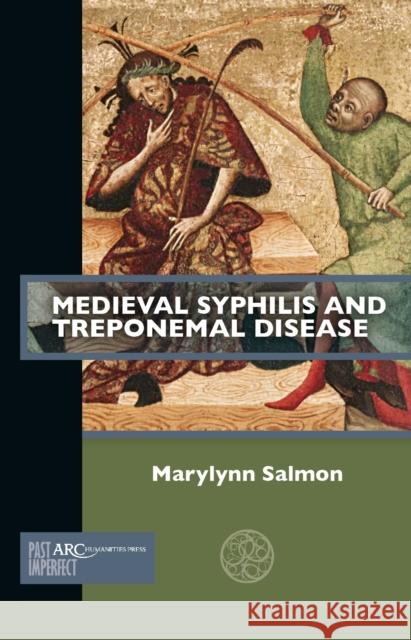 Medieval Syphilis and Treponemal Disease Marylynn Salmon (Research Associate in H   9781802700480 Arc Humanities Press