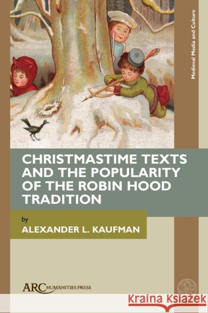 Christmastime Texts and the Popularity of the Robin Hood Tradition Kaufman 9781802700602