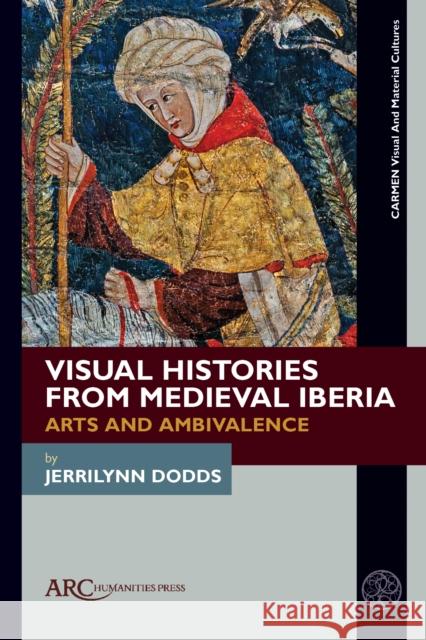 Visual Histories from Medieval Iberia Dodds 9781802700831 Arc Humanities Press