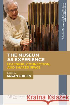 The Museum as Experience: Learning, Connection, and Shared Space Susan Shifrin 9781802701487 ARC Humanities Press