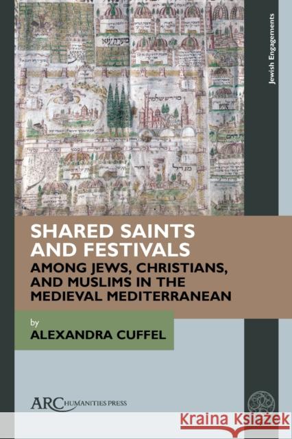 Shared Saints and Festivals Among Jews, Christians, and Muslims in the Medieval Mediterranean Alexandra Cuffel 9781802701685