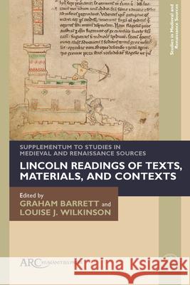 Lincoln Readings of Texts, Materials, and Contexts: Supplementum to Studies in Medieval and Renaissance Sources Graham Barrett Louise J. Wilkinson 9781802701814