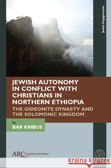 Jewish Autonomy in Conflict with Christians in Northern Ethiopia Bar (Tel Aviv University) Kribus 9781802701869 Arc Humanities Press