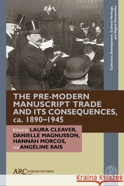 The Pre-Modern Manuscript Trade and its Consequences, ca. 1890–1945 Cleaver 9781802702576 Arc Humanities Press