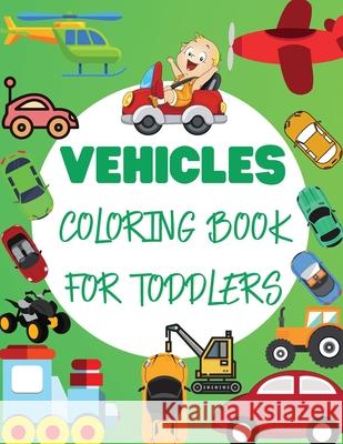 Vehicles Coloring Book For Toddler: Big Vehicles For Boys And Girls (First Coloring Books For Toddler Ages 1-3) Andrei Bix 9781802766615