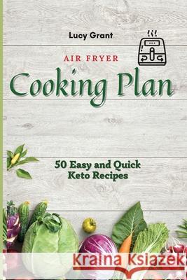 Air Fryer Cooking Plan: 50 Easy and Quick Keto Recipes Lucy Grant 9781802770483