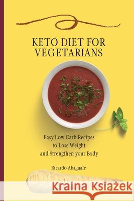 Keto Diet for Vegetarians: Easy Low-Carb Recipes to Lose Weight and Strengthen your Body Ricardo Abagnale 9781802772005 Ricardo Abagnale