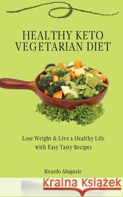 Healthy Keto Vegetarian Diet: Lose Weight & Back in Shape with Easy Tasty Recipes Ricardo Abagnale 9781802772074 Ricardo Abagnale