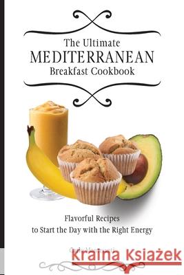 The Ultimate Mediterranean Breakfast Cookbook: Flavorful recipes To start the day with the right energy Carlo Montesanti 9781802772906 Carlo Montesanti