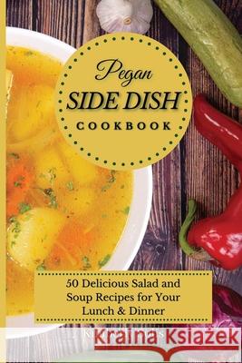Pegan Side Dish Cookbook: 50 delicious salad and soup recipes for your lunch and dinner Kimberly Solis 9781802773590