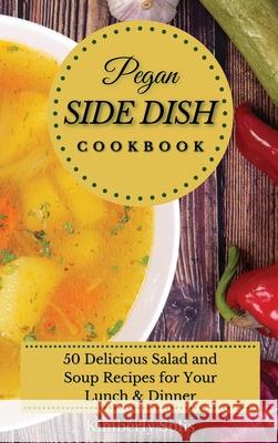 Pegan Side Dish Cookbook: 50 delicious salad and soup recipes for your lunch and dinner Kimberly Solis 9781802773606 Kimberly Solis