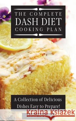 The Complete Dash Diet Cooking Plan: A Collection of Delicious Dishes Easy to Prepare! Natalie Puckett 9781802773804