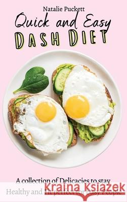 Quick and Easy Dash Diet: A collection of Delicacies to stay Healthy and Fit perfect for busy People Natalie Puckett 9781802774009 Natalie Puckett
