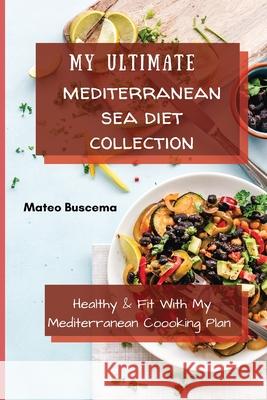 My Ultimate Mediterranean Se Diet Collection: Healthy & Fit with My Mediterranean Coooking Plan Mateo Buscema 9781802776959 Mateo Buscema