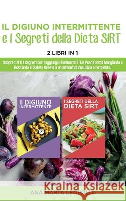 Intermittent fasting and the sirtfood diet Secrets: Discover all the secrets to finally reach your target weight by eating and staying healthy thanks Ana Marta Leopoldi 9781802781595 Ana Marta Leopoldi
