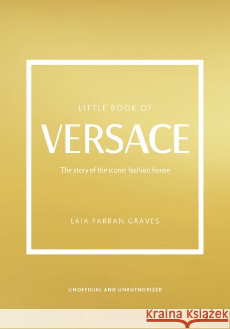 Little Book of Versace: The Story of the Iconic Fashion House Laia Farran Graves 9781802792638 Welbeck Publishing Group