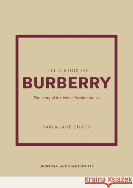 Little Book of Burberry: The Story of the Iconic Fashion House Gilroy, Darla-Jane 9781802792676 Welbeck Publishing Group