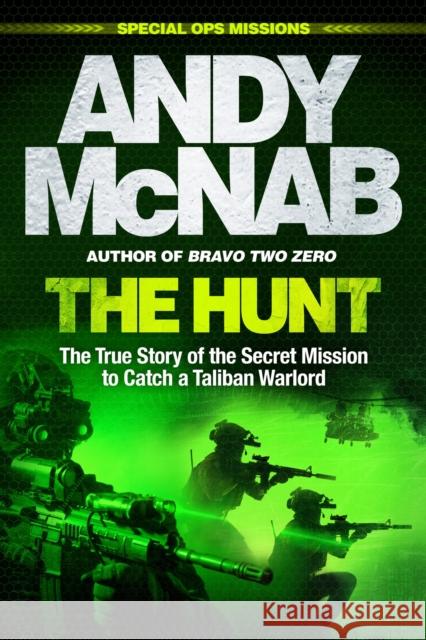 The Hunt: The True Story of the Secret Mission to Catch a Taliban Warlord Andy McNab 9781802793499 Welbeck Publishing Group