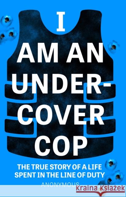 I Am An Undercover Cop: The True Story of Life Spent in the Line of Duty Anonymous Cop 9781802794854 Welbeck Publishing Group