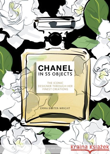 Chanel in 55 Objects: The Iconic Designer Through Her Finest Creations Emma Baxter-Wright 9781802795202 Welbeck Publishing Group