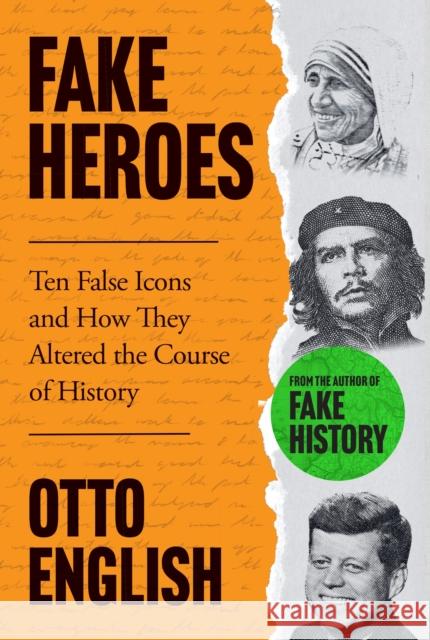 Fake Heroes: Ten False Icons and How they Altered the Course of History Otto English 9781802795899 Welbeck Publishing Group